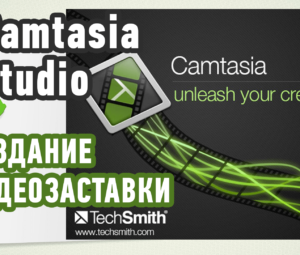 Создание видеозаставки в программе Camtasia Studio